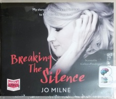 Breaking the Silence written by Jo Milne performed by Colleen Prendergast on CD (Unabridged)